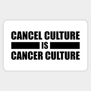 Cancel Culture Is Cancer Culture (Black Text) Magnet